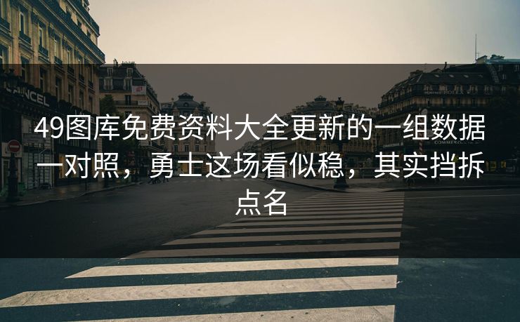 49图库免费资料大全更新的一组数据一对照，勇士这场看似稳，其实挡拆点名