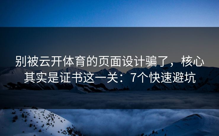 别被云开体育的页面设计骗了,核心其实是证书这一关:7个快速避坑 别被云开体育的页面设计骗了,核心其实是证书这一关:7个快速避坑