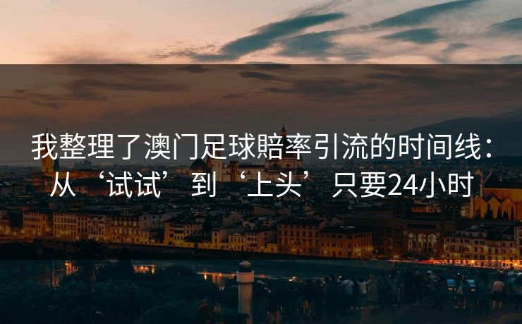 我整理了澳门足球賠率引流的时间线：从‘试试’到‘上头’只要24小时