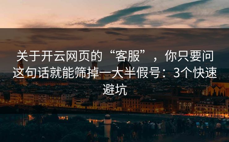 关于开云网页的“客服”,你只要问这句话就能筛掉一大半假号:3个快速避坑 关于开云网页的“客服”,你只要问这句话就能筛掉一大半假号:3个快速避坑